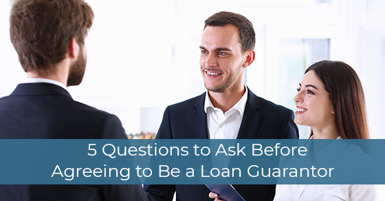 5 Questions to Ask Before Agreeing to Be a Loan Guarantor